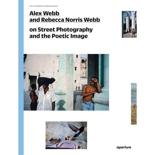 The Photography Workshop Series: Alex Webb and Rebecca Norris Webb on Street Photography and the Poetic Image